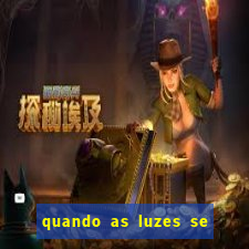 quando as luzes se apagam redecanais